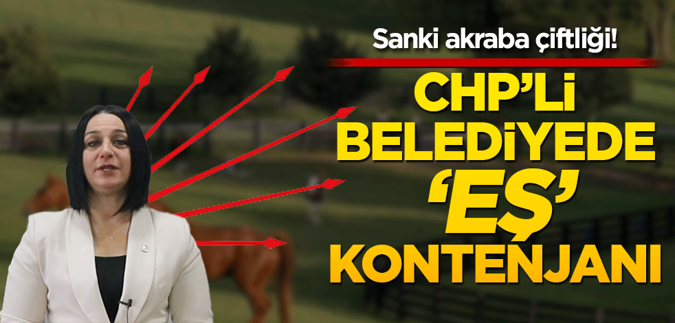 Sanki akraba çiftliği! CHP’li belediyede ‘eş’ kontenjanı