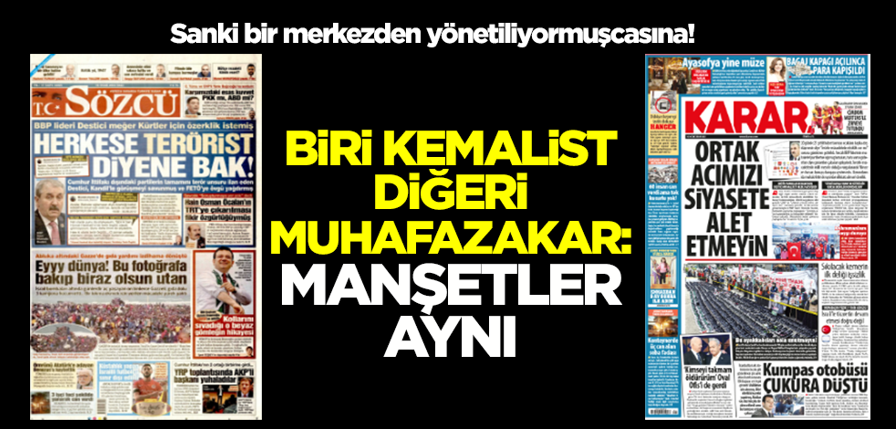 Sanki bir merkezden yönetiliyormuşcasına! Biri Kemalist diğer muhafazakar: Manşetler aynı