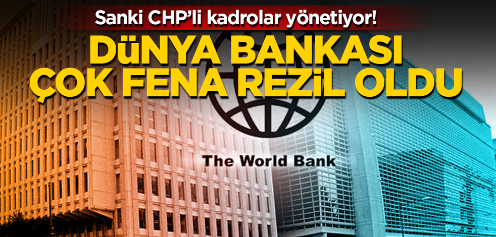 Sanki CHP’li kadrolar yönetiyor! Dünya Bankası çok fena rezil oldu