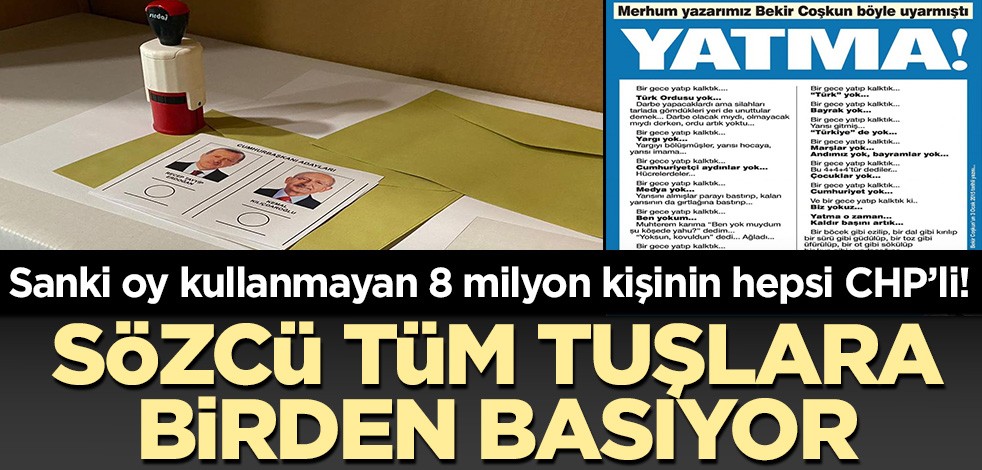 Sanki oy vermeyen 8 milyon kişi CHP’li! Sözcü tüm tuşlara basıyor
