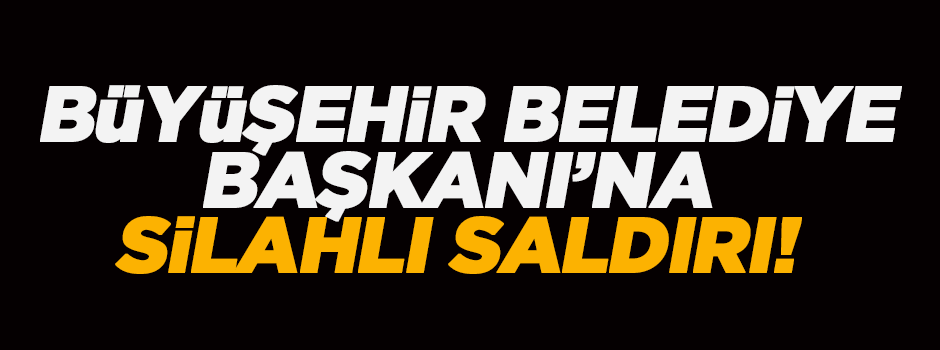 Şanlıurfa Büyükşehir Belediye Başkanı'na silahlı saldırı