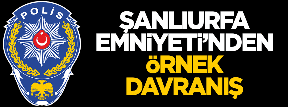 Şanlıurfa Emniyeti'nden örnek davranış!