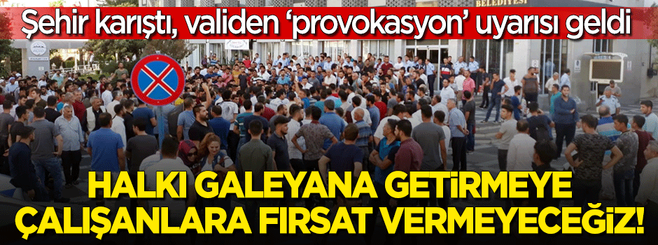 Şanlıurfa karıştı! Validen 'provokasyon' uyarısı!