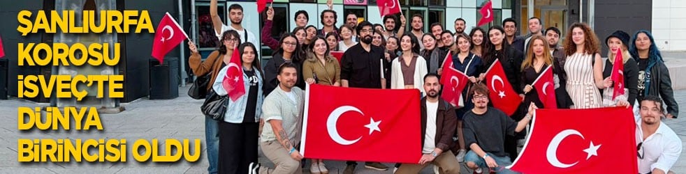 Şanlıurfa korosu İsveç'teki yarışmada dünya birincisi oldu