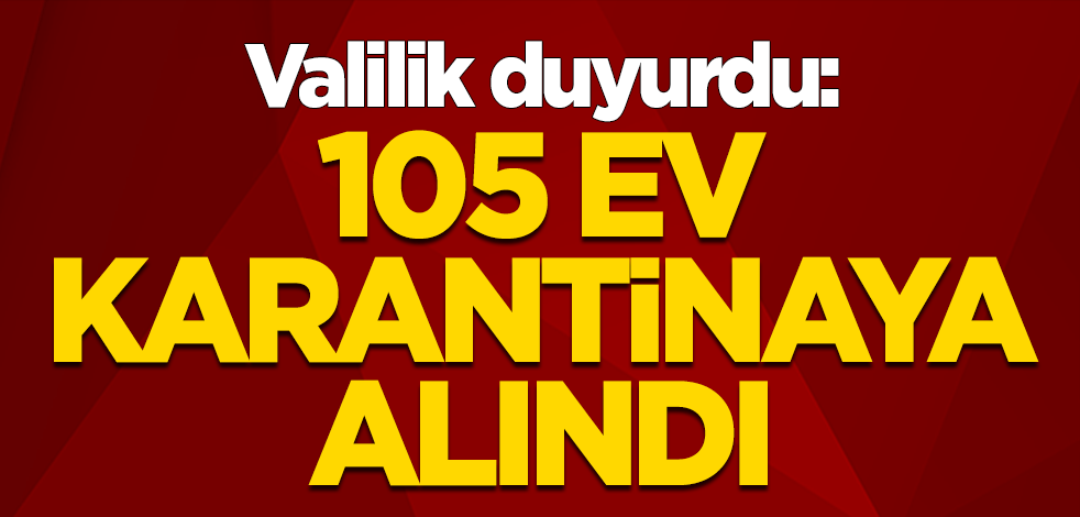 Şanlıurfa Valiliği duyurdu: 105 ev karantinaya alındı