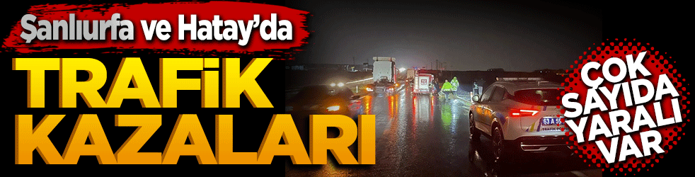 Şanlıurfa ve Hatay’da trafik kazaları: 13 yaralı
