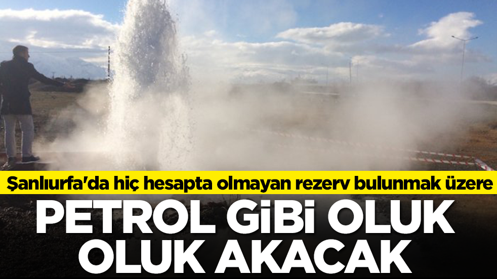 Şanlıurfa'da hiç hesapta olmayan rezerv bulunmak üzere: Petrol gibi oluk oluk akacağı düşünülüyor