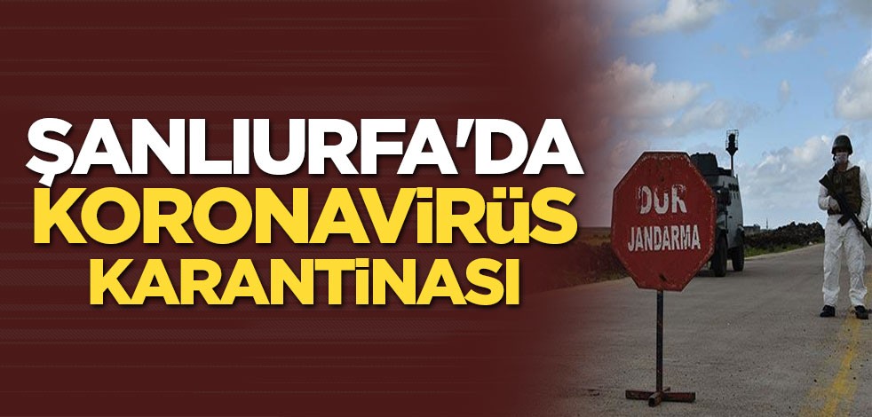 Şanlıurfa'da koronavirüs karantinası