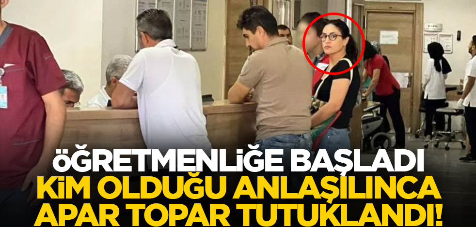 Şanlıurfa'da öğretmenliğe başladı, kimliği öğrenilince hemen tutuklandı!