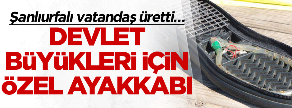 Şanlıurfalı vatandaş üretti… Devlet büyükleri için özel ayakkabı