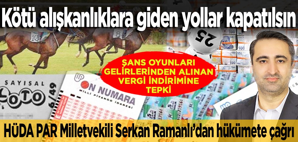 Şans oyunları gelirlerinden alınan vergi indirimine tepki… HÜDA PAR Batman Milletvekili Serkan Ramanlı hükümete çağrı yaptı: Kötü alışkanlıklara giden yollar kapatılsın