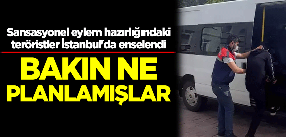 Sansasyonel eylem hazırlığındaki teröristler İstanbul'da enselendi