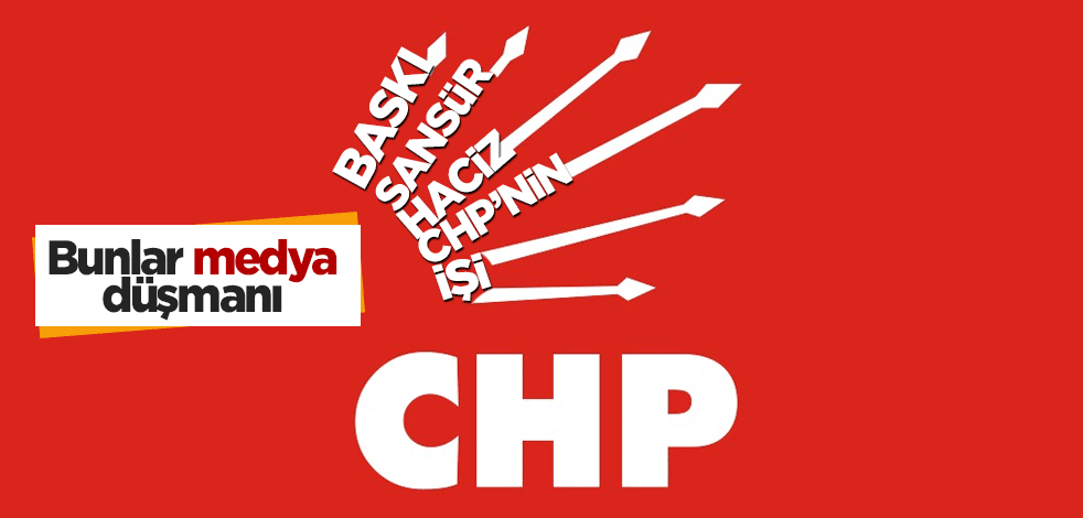 Baskı, sansür ve haciz CHP’nin işi