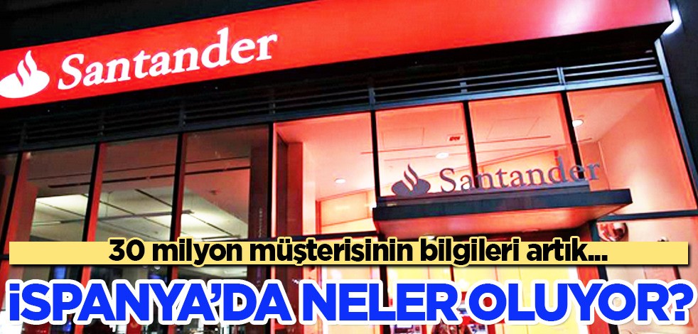 Santander bankası itiraflarda bulundu! 30 milyon müşterinin bilgileri hacklendi diye bir haber geldi