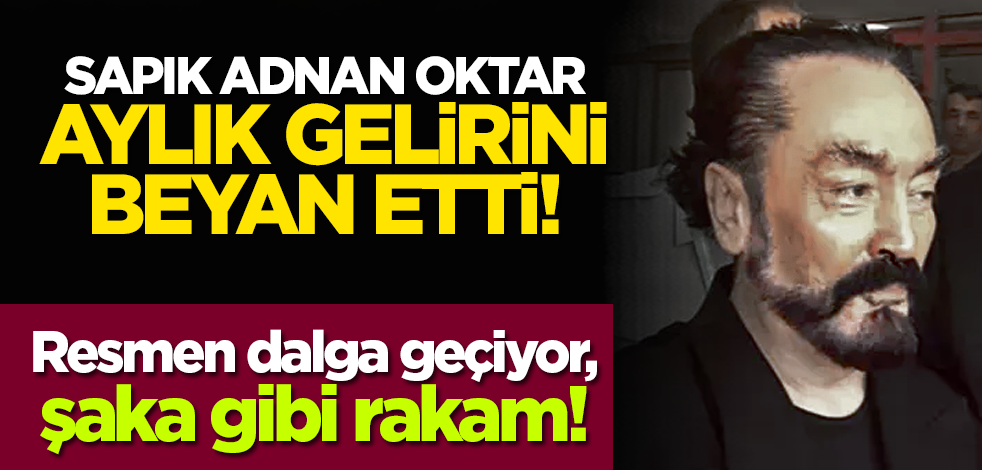 Sapık Adnan Oktar aylık gelirini beyan etti: Resmen dalga geçiyor, şaka gibi rakam!