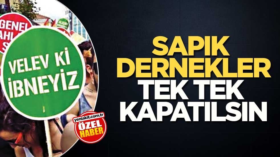 Sapık dernekler tek tek kapatılsın