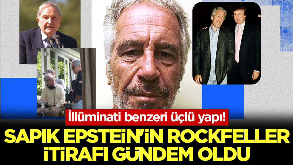 Sapık Epstein’in Rockfeller itirafı gündem oldu: İllüminati benzeri üçlü yapı!