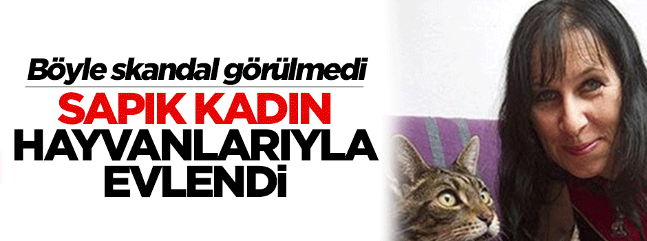 Sapık kadın hayvanlarıyla evlendi