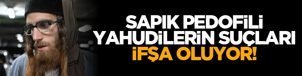 Sapık pedofili Yahudilerin suçları ifşa oluyor!