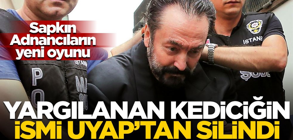 Sapkın Adnancıların yeni oyunu: Sanığın ismi gizlice UYAP’tan silindi