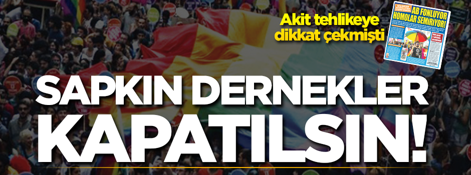 Sapkın dernekler kapatılsın!