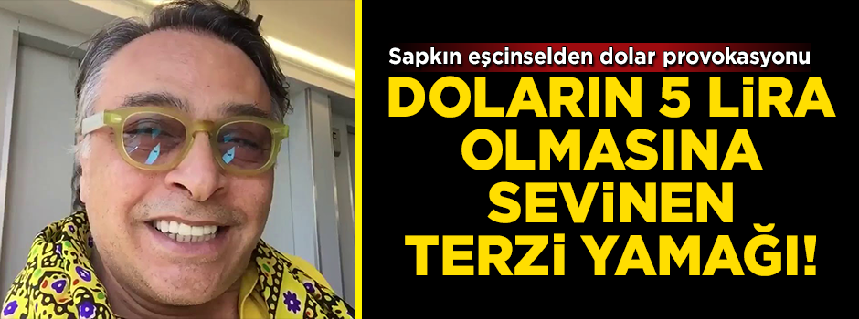 Sapkın eşcinsel dolar 5 TL olunca yine sahneye çıktı
