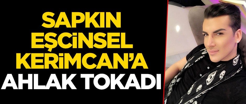 Sapkın eşcinsel Kerimcan Durmaz'a ahlak tokadı
