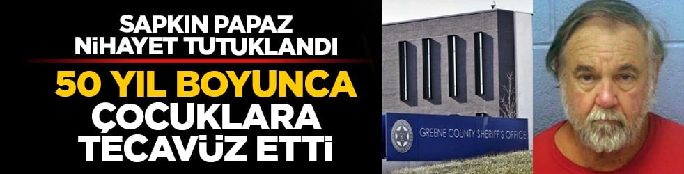 Sapkın papaz nihayet tutuklandı: 50 yıl boyunca çocuklara tecavüz etti