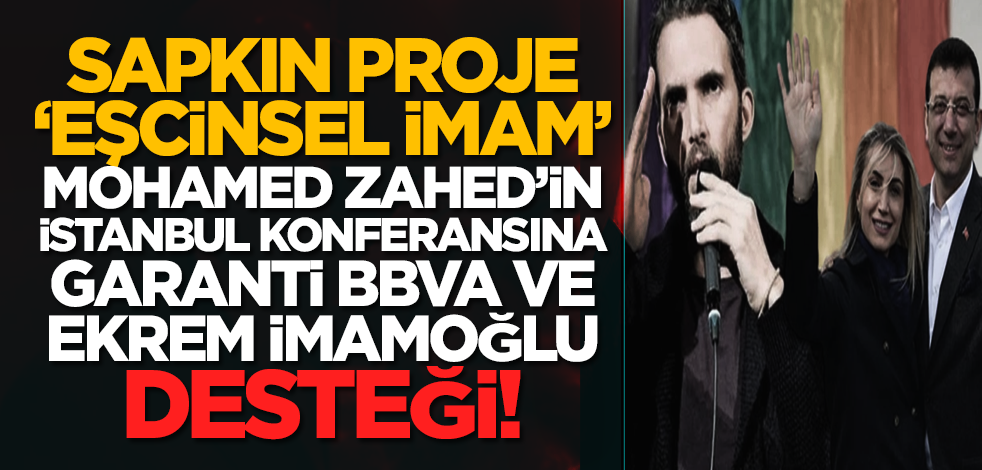 Sapkın proje ‘Eşcinsel İmam’ Mohamed Zahed’in İstanbul konferansına Garanti BBVA ve Ekrem İmamoğlu desteği!