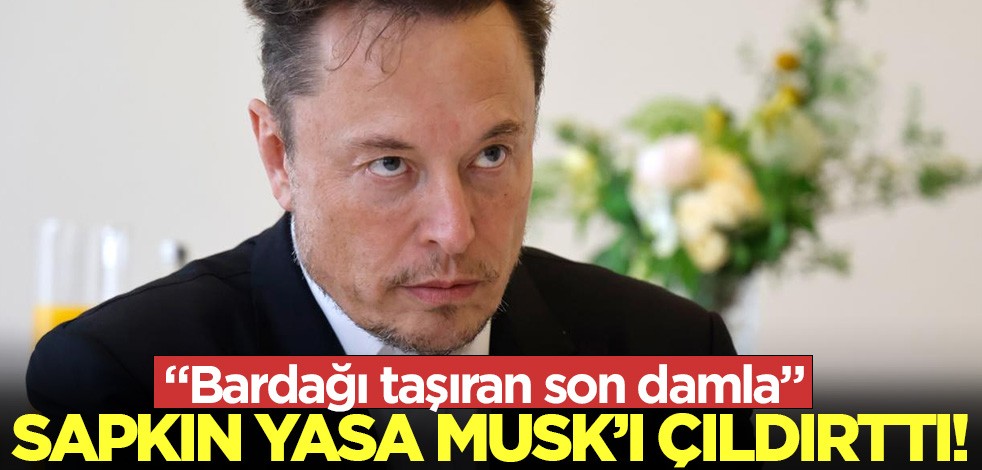 Sapkın yasa Musk'ı kızdırdı! "Bardağı taşıran son damla"