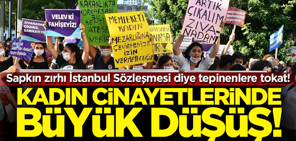 Sapkın zırhı İstanbul Sözleşmesi diye tepinenlere tokat! Kadın cinayetlerinde büyük düşüş