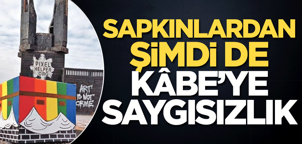 Sapkınlardan şimdi de Kâbe’ye saygısızlık