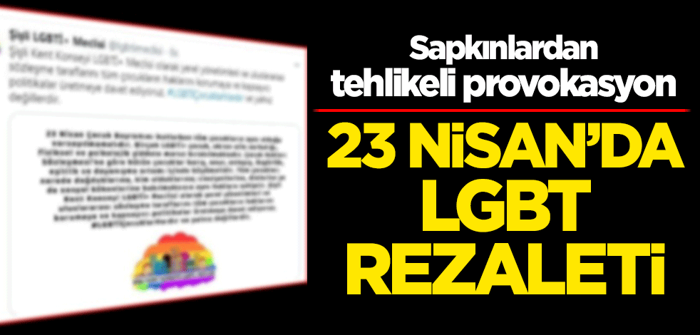 Sapkınlardan tehlikeli provokasyon! 23 Nisan’da LGBT rezaleti