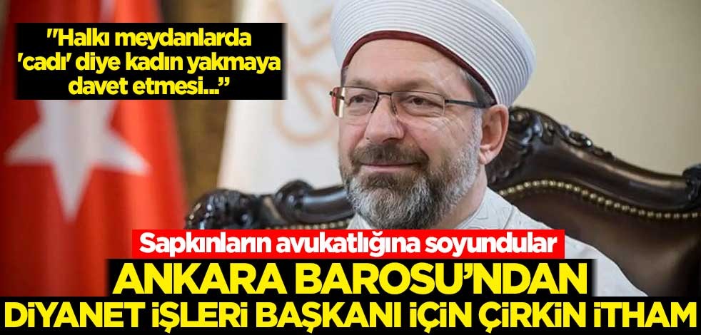 Sapkınların avukatlığına soyunan Ankara Barosu'ndan Diyanet İşleri Başkanı için skandal itham