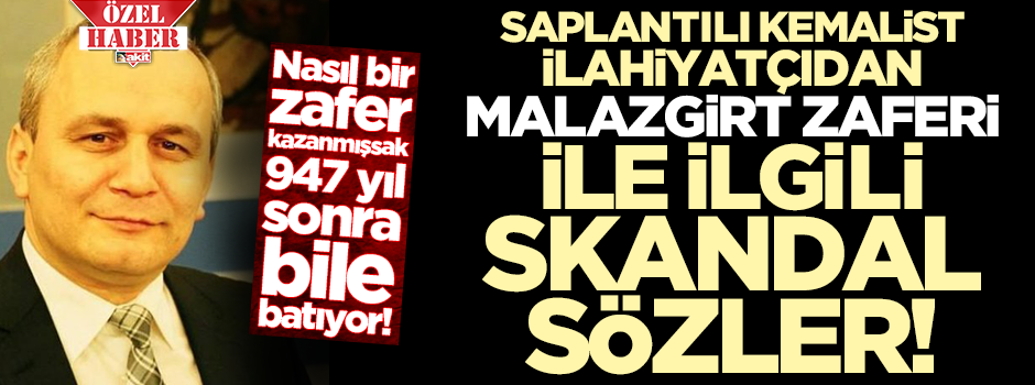 Saplantılı Kemalist İlahiyatçı Malazgirt zaferine dil uzattı!