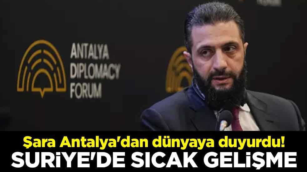 Şara Antalya'dan dünyaya duyurdu! Suriye'de sıcak gelişme
