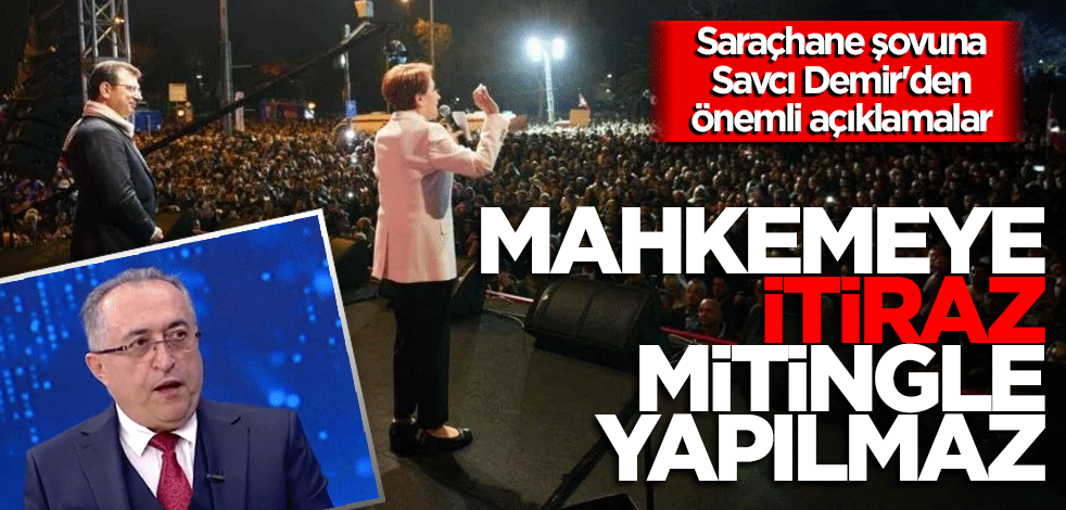 Saraçhane şovuna Savcı Demir'den önemli açıklamalar! Mahkemeye itiraz mitingle yapılmaz