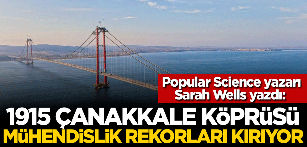 Sarah Wells yazdı: 1915 Çanakkale Köprüsü mühendislik rekorları kırıyor