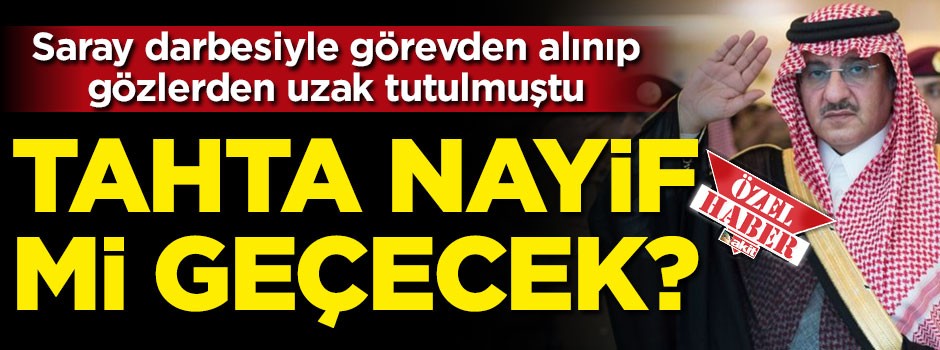 Saray darbesiyle indirilip hapsedilmişti... Yeni veliaht prens Muhammed bin Nayif mi olacak?