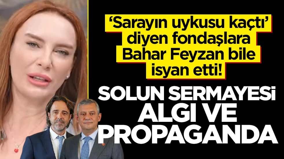 “Sarayın uykusu kaçtı” diyen fondaşlara Bahar Feyzan bile isyan etti! Solun sermayesi algı ve propaganda