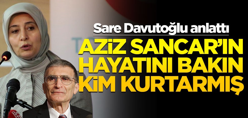 Sare Davutoğlu anlattı! Aziz Sancar'ı ölümden bakın kim kurtarmış