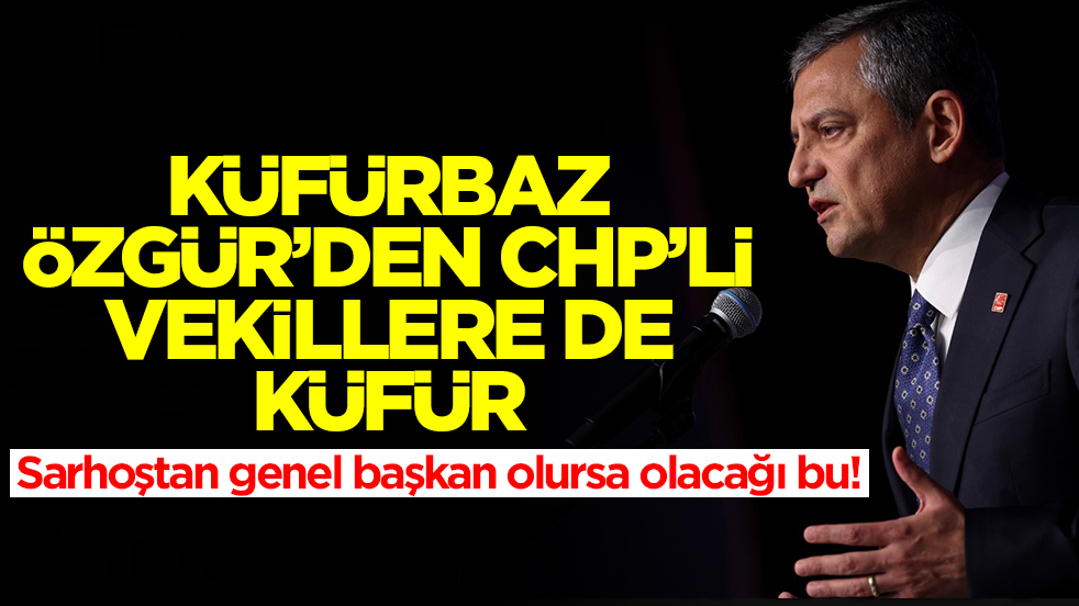 Sarhoştan genel başkan olursa olacağı bu! Küfürbaz Özgür'den CHP'li vekillere de küfür