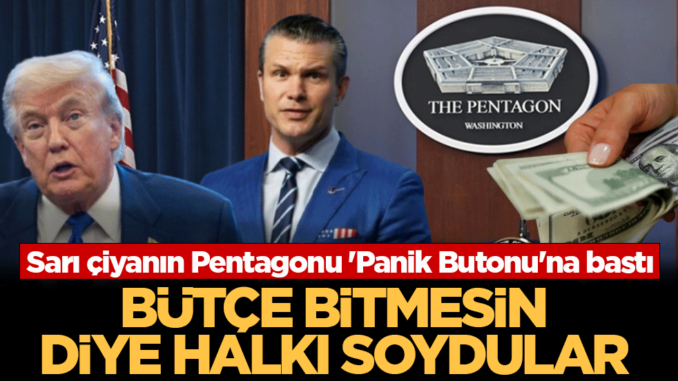 Sarı çiyanın Pentagonu 'Panik Butonu'na bastı! 2008'den beri en büyük yağma! Bütçe bitmesin diye halkı soydular