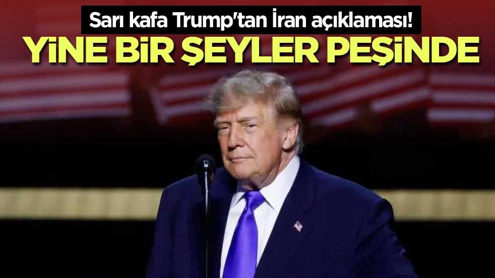 Sarı kafa Trump'tan İran açıklaması! Yine bir şeyler peşinde