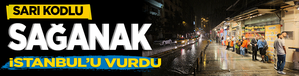 Sarı kodlu sağanak İstanbul'u vurdu