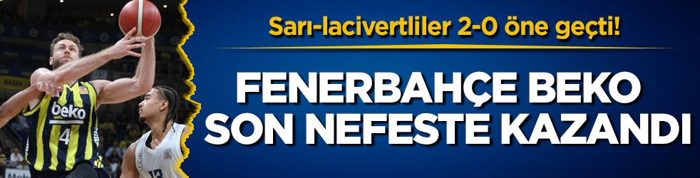 Sarı-lacivertliler 2-0 öne geçti! Fenerbahçe Beko son nefeste kazandı