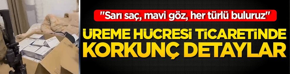 "Sarı saç, mavi göz, her türlü buluruz" Üreme hücresi ticaretinde korkunç detaylar