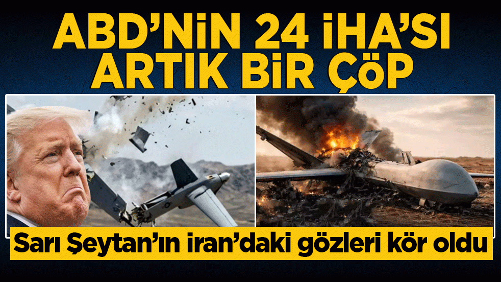 Sarı Şeytan’ın İran'daki gözleri kör oldu: ABD’nin yirmi dört İHA’sı artık birer çöp