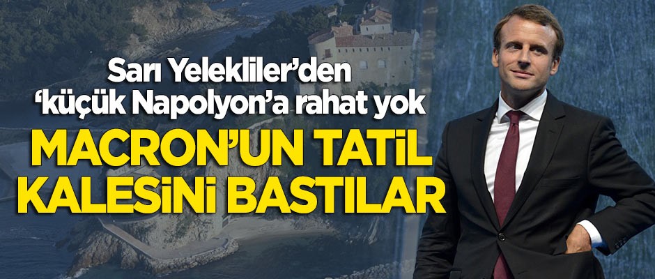 Sarı Yelekliler, Macron'un tatil kalesini bastı!