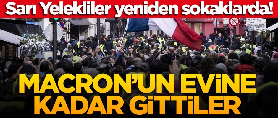 Sarı Yelekliler yeniden sokaklarda! Macron'un evine kadar gittiler!